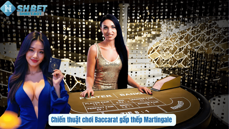 Chiến thuật chơi Baccarat gấp thếp Martingale
